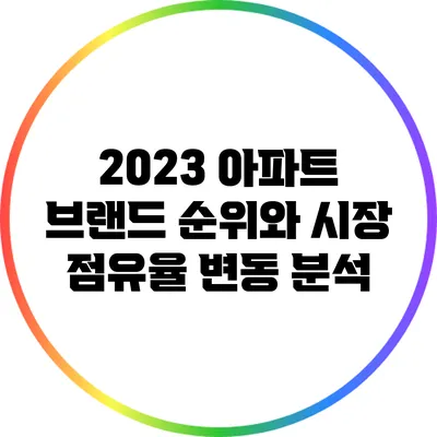 2023 아파트 브랜드 순위와 시장 점유율 변동 분석