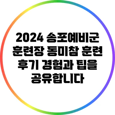 2024 송포예비군 훈련장 동미참 훈련 후기: 경험과 팁을 공유합니다