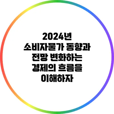 2024년 소비자물가 동향과 전망: 변화하는 경제의 흐름을 이해하자
