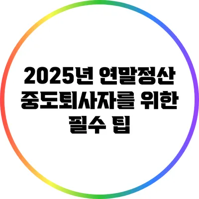 2025년 연말정산: 중도퇴사자를 위한 필수 팁