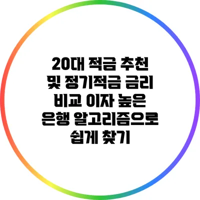 20대 적금 추천 및 정기적금 금리 비교: 이자 높은 은행 알고리즘으로 쉽게 찾기