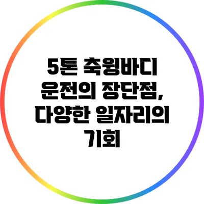 5톤 축윙바디 운전의 장단점, 다양한 일자리의 기회