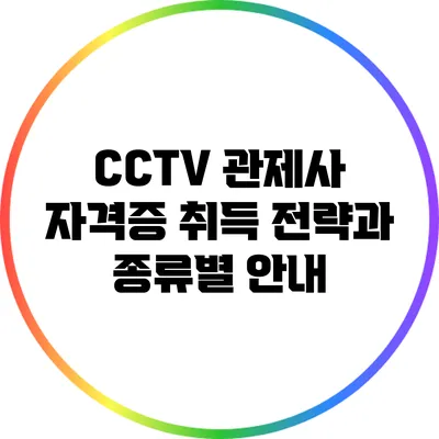 CCTV 관제사 자격증 취득 전략과 종류별 안내