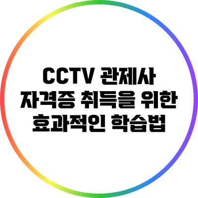 CCTV 관제사 자격증 취득을 위한 효과적인 학습법
