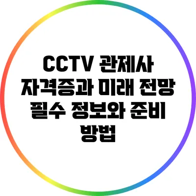 CCTV 관제사 자격증과 미래 전망: 필수 정보와 준비 방법