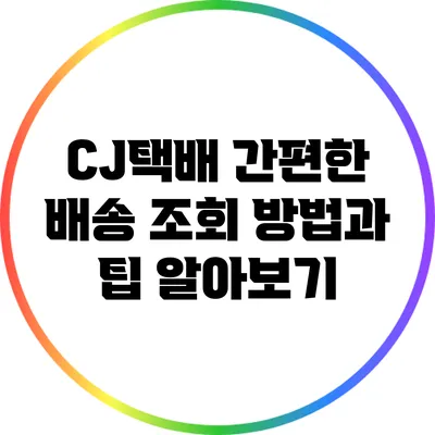 CJ택배 간편한 배송 조회 방법과 팁 알아보기