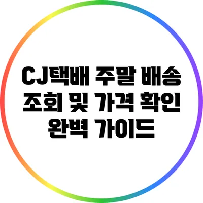CJ택배 주말 배송 조회 및 가격 확인 완벽 가이드