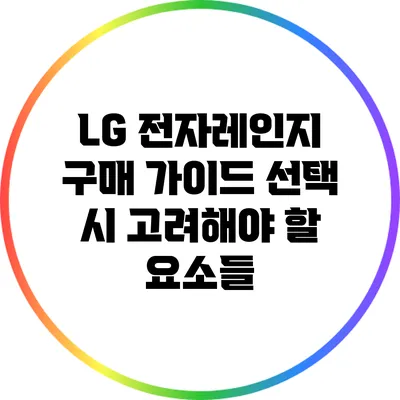 LG 전자레인지 구매 가이드: 선택 시 고려해야 할 요소들
