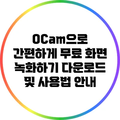 OCam으로 간편하게 무료 화면 녹화하기: 다운로드 및 사용법 안내