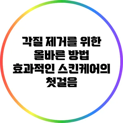 각질 제거를 위한 올바른 방법: 효과적인 스킨케어의 첫걸음