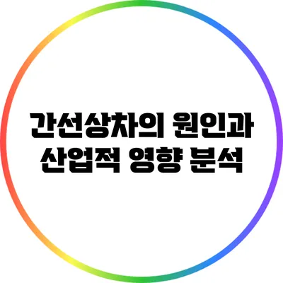간선상차의 원인과 산업적 영향 분석