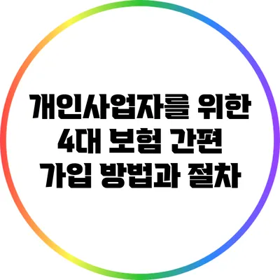 개인사업자를 위한 4대 보험 간편 가입 방법과 절차