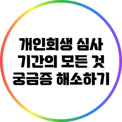 개인회생 심사 기간의 모든 것: 궁금증 해소하기