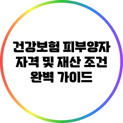 건강보험 피부양자 자격 및 재산 조건 완벽 가이드