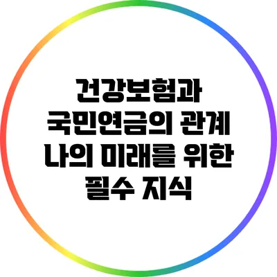 건강보험과 국민연금의 관계: 나의 미래를 위한 필수 지식