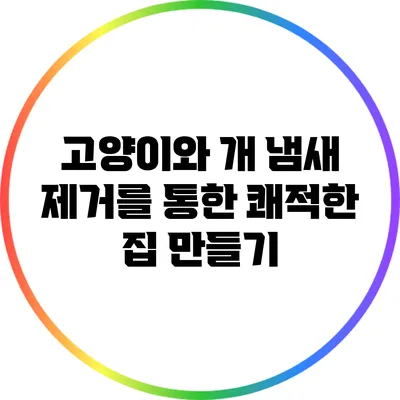 고양이와 개 냄새 제거를 통한 쾌적한 집 만들기