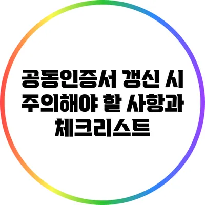 공동인증서 갱신 시 주의해야 할 사항과 체크리스트