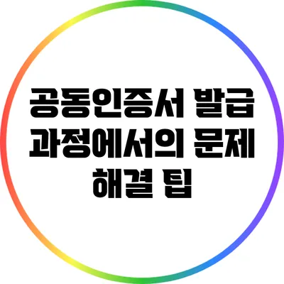 공동인증서 발급 과정에서의 문제 해결 팁