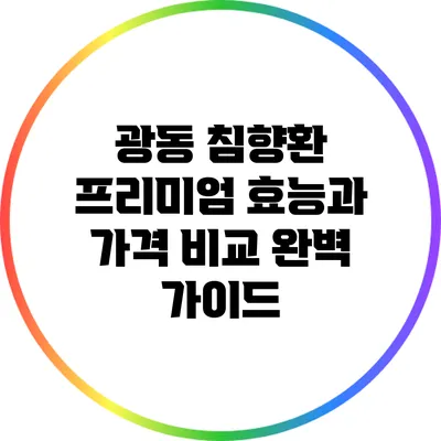 광동 침향환 프리미엄: 효능과 가격 비교 완벽 가이드