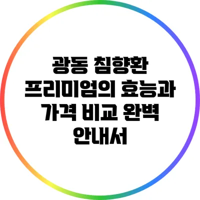 광동 침향환 프리미엄의 효능과 가격 비교 완벽 안내서