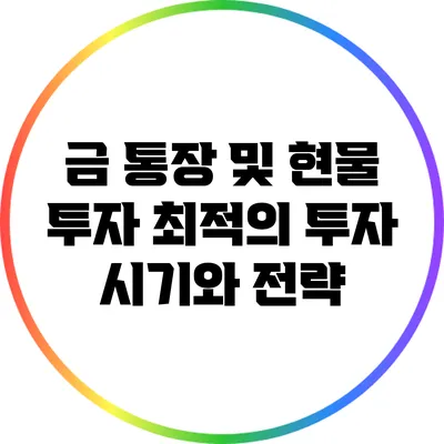 금 통장 및 현물 투자: 최적의 투자 시기와 전략