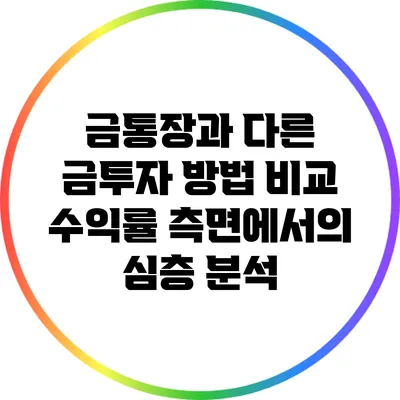 금통장과 다른 금투자 방법 비교: 수익률 측면에서의 심층 분석