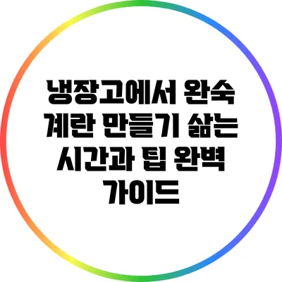냉장고에서 완숙 계란 만들기: 삶는 시간과 팁 완벽 가이드