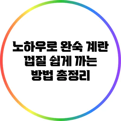 노하우로 완숙 계란 껍질 쉽게 까는 방법 총정리