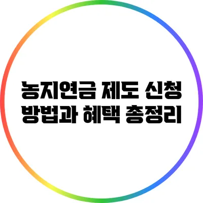 농지연금 제도: 신청 방법과 혜택 총정리