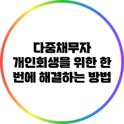 다중채무자 개인회생을 위한 한 번에 해결하는 방법