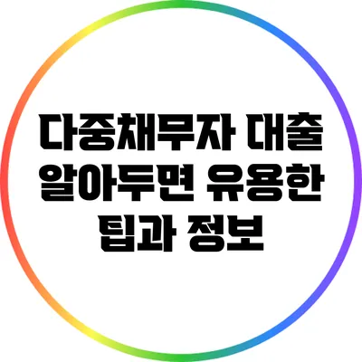 다중채무자 대출: 알아두면 유용한 팁과 정보