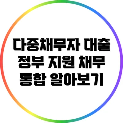 다중채무자 대출: 정부 지원 채무 통합 알아보기