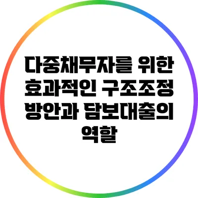 다중채무자를 위한 효과적인 구조조정 방안과 담보대출의 역할