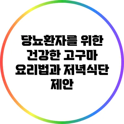 당뇨환자를 위한 건강한 고구마 요리법과 저녁식단 제안