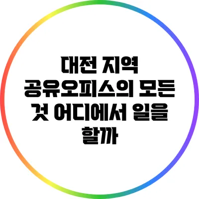 대전 지역 공유오피스의 모든 것: 어디에서 일을 할까?