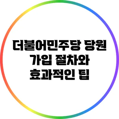 더불어민주당 당원 가입 절차와 효과적인 팁