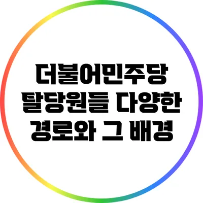 더불어민주당 탈당원들: 다양한 경로와 그 배경