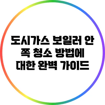 도시가스 보일러 안 쪽 청소 방법에 대한 완벽 가이드