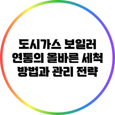도시가스 보일러 연통의 올바른 세척 방법과 관리 전략