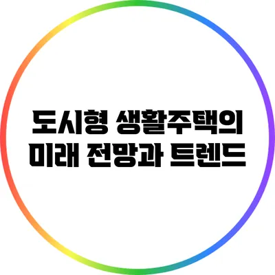 도시형 생활주택의 미래 전망과 트렌드