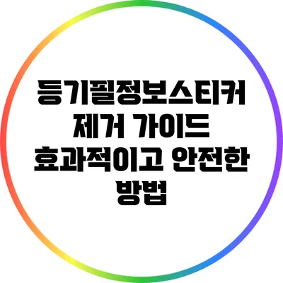 등기필정보스티커 제거 가이드: 효과적이고 안전한 방법
