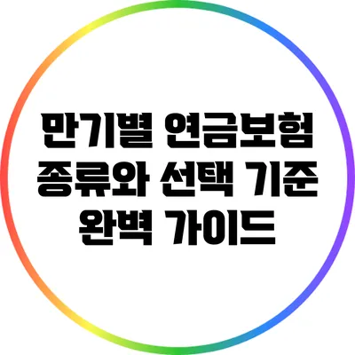 만기별 연금보험 종류와 선택 기준 완벽 가이드