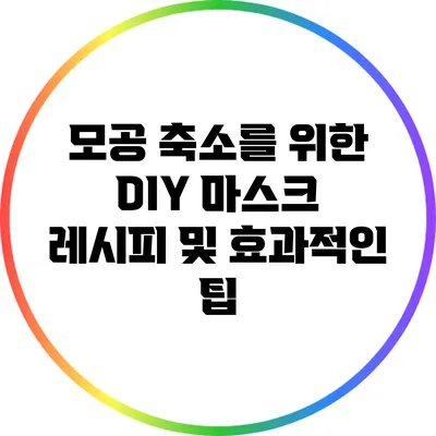 모공 축소를 위한 DIY 마스크 레시피 및 효과적인 팁