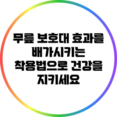 무릎 보호대 효과를 배가시키는 착용법으로 건강을 지키세요