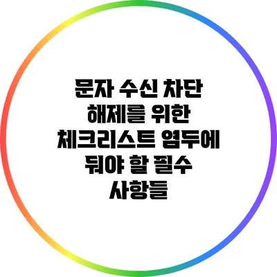 문자 수신 차단 해제를 위한 체크리스트: 염두에 둬야 할 필수 사항들