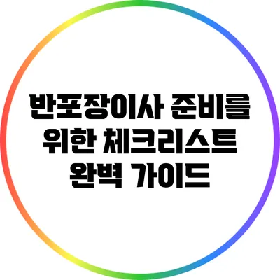 반포장이사 준비를 위한 체크리스트 완벽 가이드