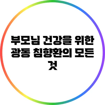 부모님 건강을 위한 광동 침향환의 모든 것