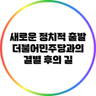 새로운 정치적 출발: 더불어민주당과의 결별 후의 길