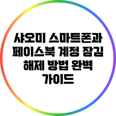 샤오미 스마트폰과 페이스북 계정 잠김 해제 방법 완벽 가이드