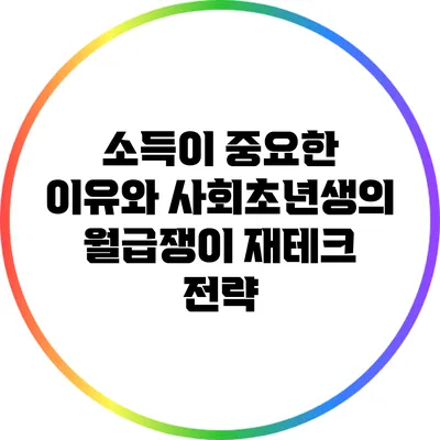 소득이 중요한 이유와 사회초년생의 월급쟁이 재테크 전략